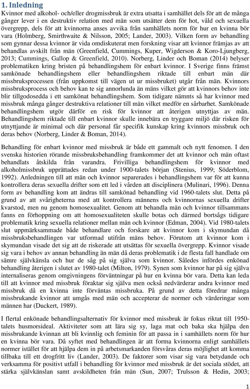 Vilken form av behandling som gynnar dessa kvinnor är vida omdiskuterat men forskning visar att kvinnor främjas av att behandlas avskilt från män (Greenfield, Cummings, Kuper, Wigderson &