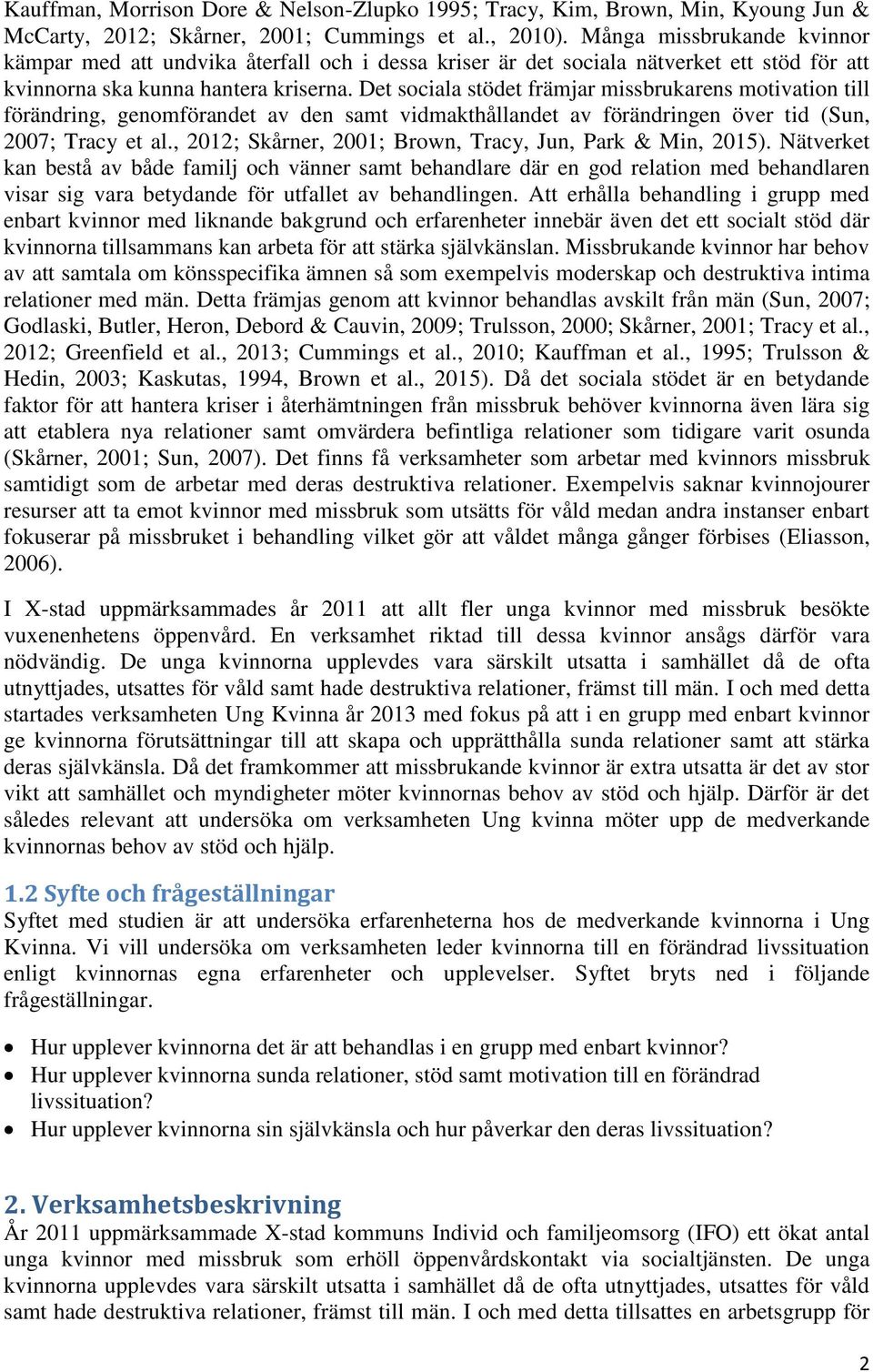 Det sociala stödet främjar missbrukarens motivation till förändring, genomförandet av den samt vidmakthållandet av förändringen över tid (Sun, 2007; Tracy et al.