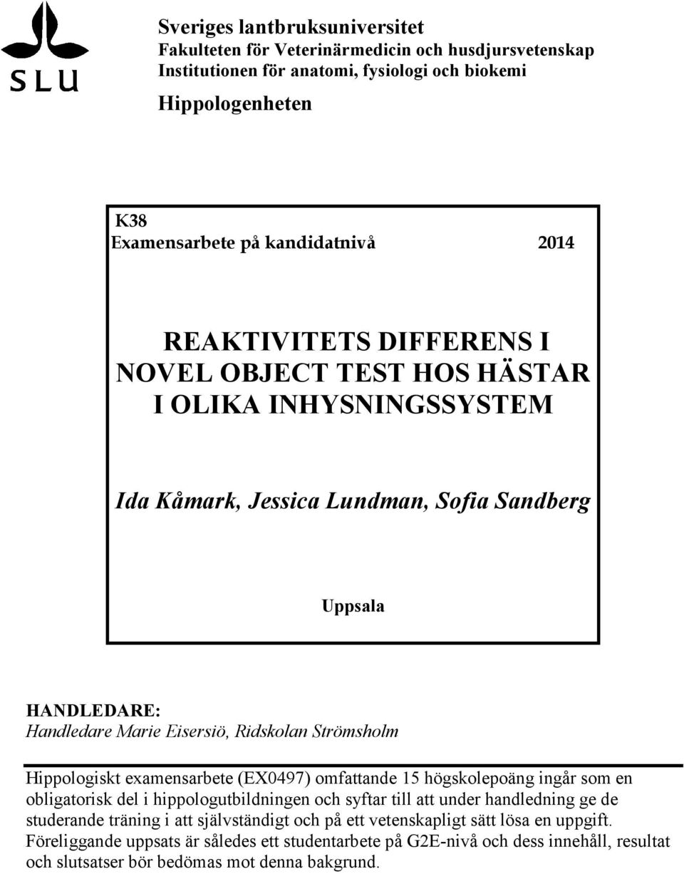 Hippologiskt examensarbete (EX0497) omfattande 15 högskolepoäng ingår som en obligatorisk del i hippologutbildningen och syftar till att under handledning ge de studerande träning i att