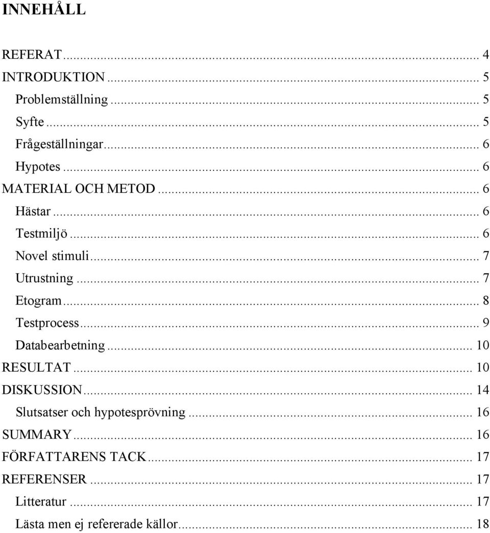 .. 8 Testprocess... 9 Databearbetning... 10 RESULTAT... 10 DISKUSSION... 14 Slutsatser och hypotesprövning.