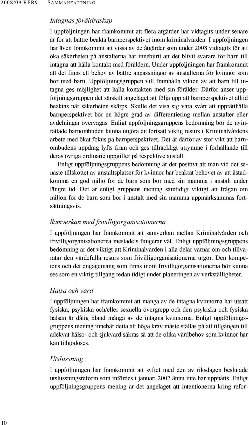 kontakt med föräldern. Under uppföljningen har framkommit att det finns ett behov av bättre anpassningar av anstalterna för kvinnor som bor med barn.