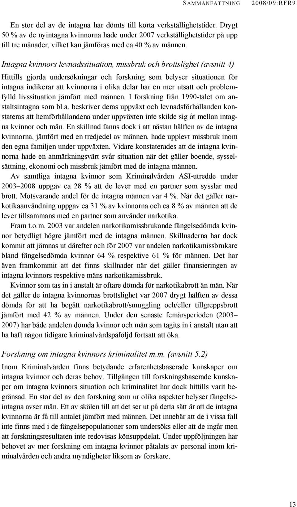 Intagna kvinnors levnadssituation, missbruk och brottslighet (avsnitt 4) Hittills gjorda undersökningar och forskning som belyser situationen för intagna indikerar att kvinnorna i olika delar har en