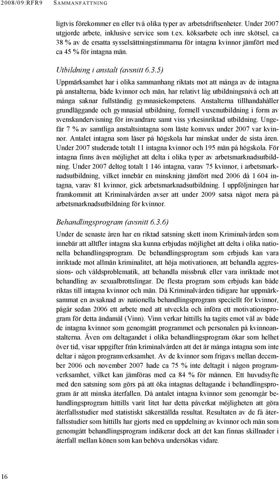 % av de ersatta sysselsättningstimmarna för intagna kvinnor jämfört med ca 45 % för intagna män. Utbildning i anstalt (avsnitt 6.3.