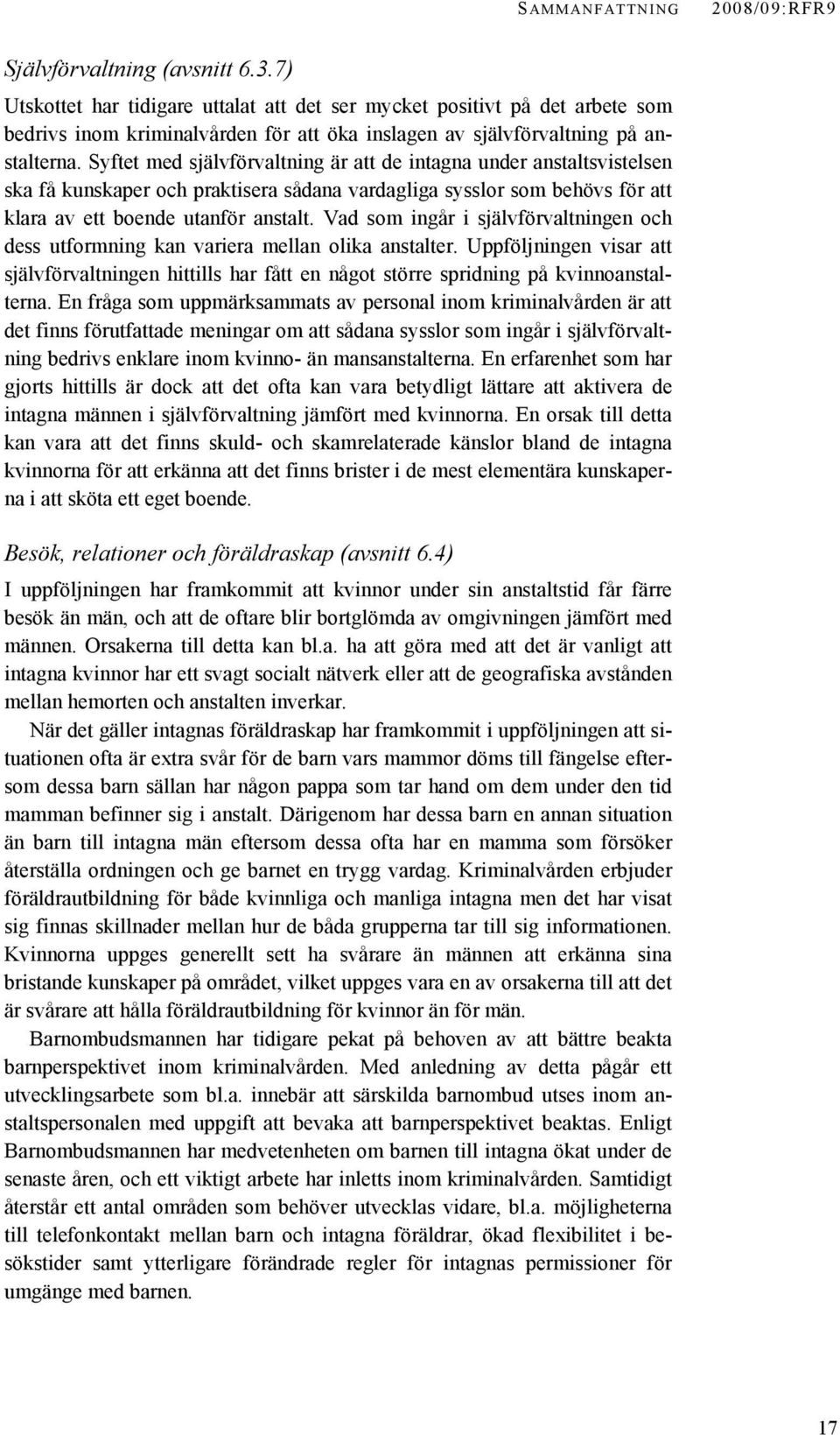 Syftet med självförvaltning är att de intagna under anstaltsvistelsen ska få kunskaper och praktisera sådana vardagliga sysslor som behövs för att klara av ett boende utanför anstalt.