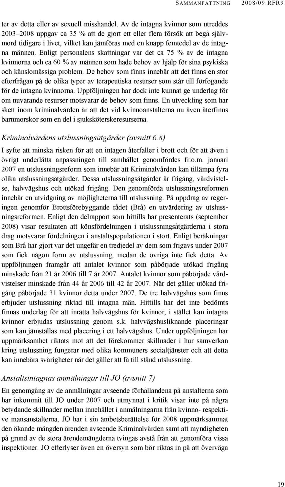 Enligt personalens skattningar var det ca 75 % av de intagna kvinnorna och ca 60 % av männen som hade behov av hjälp för sina psykiska och känslomässiga problem.