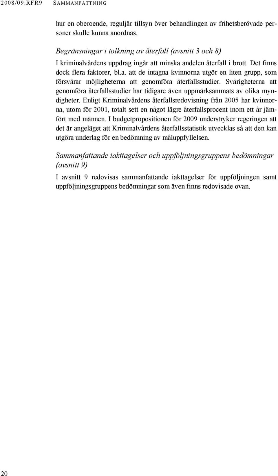 Svårigheterna att genomföra återfallsstudier har tidigare även uppmärksammats av olika myndigheter.