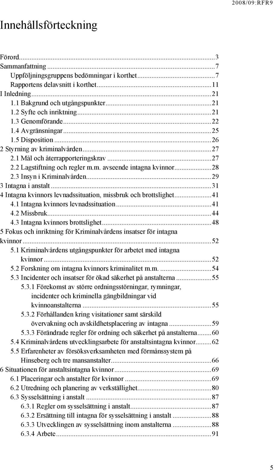 m. avseende intagna kvinnor...28 2.3 Insyn i Kriminalvården...29 3 Intagna i anstalt...31 4 Intagna kvinnors levnadssituation, missbruk och brottslighet...41 4.1 Intagna kvinnors levnadssituation.