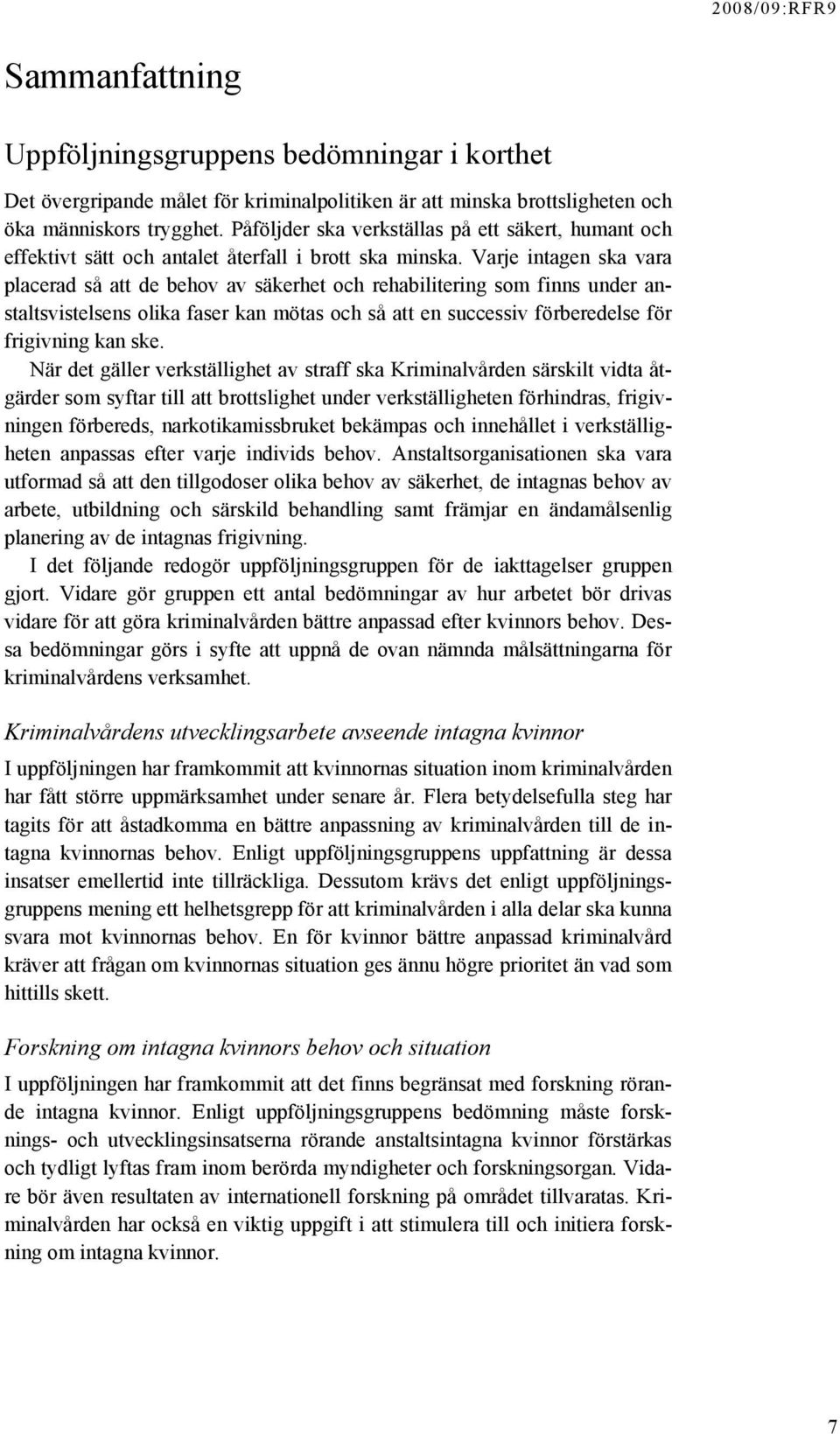 Varje intagen ska vara placerad så att de behov av säkerhet och rehabilitering som finns under anstaltsvistelsens olika faser kan mötas och så att en successiv förberedelse för frigivning kan ske.