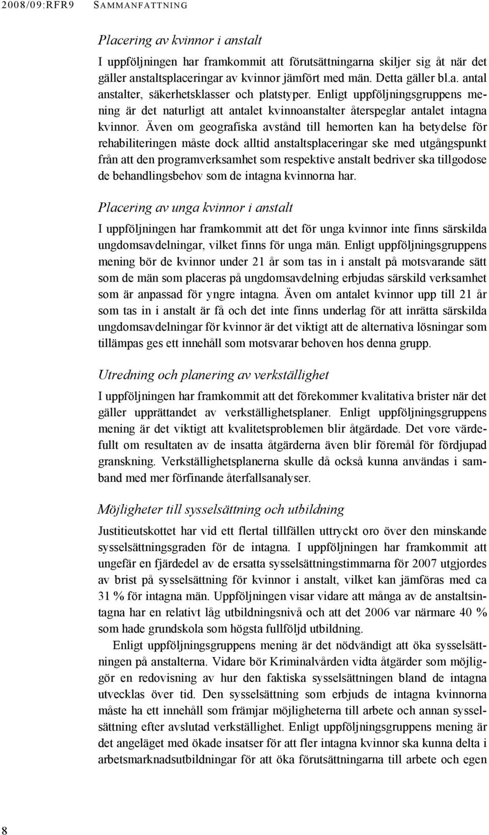 Även om geografiska avstånd till hemorten kan ha betydelse för rehabiliteringen måste dock alltid anstaltsplaceringar ske med utgångspunkt från att den programverksamhet som respektive anstalt