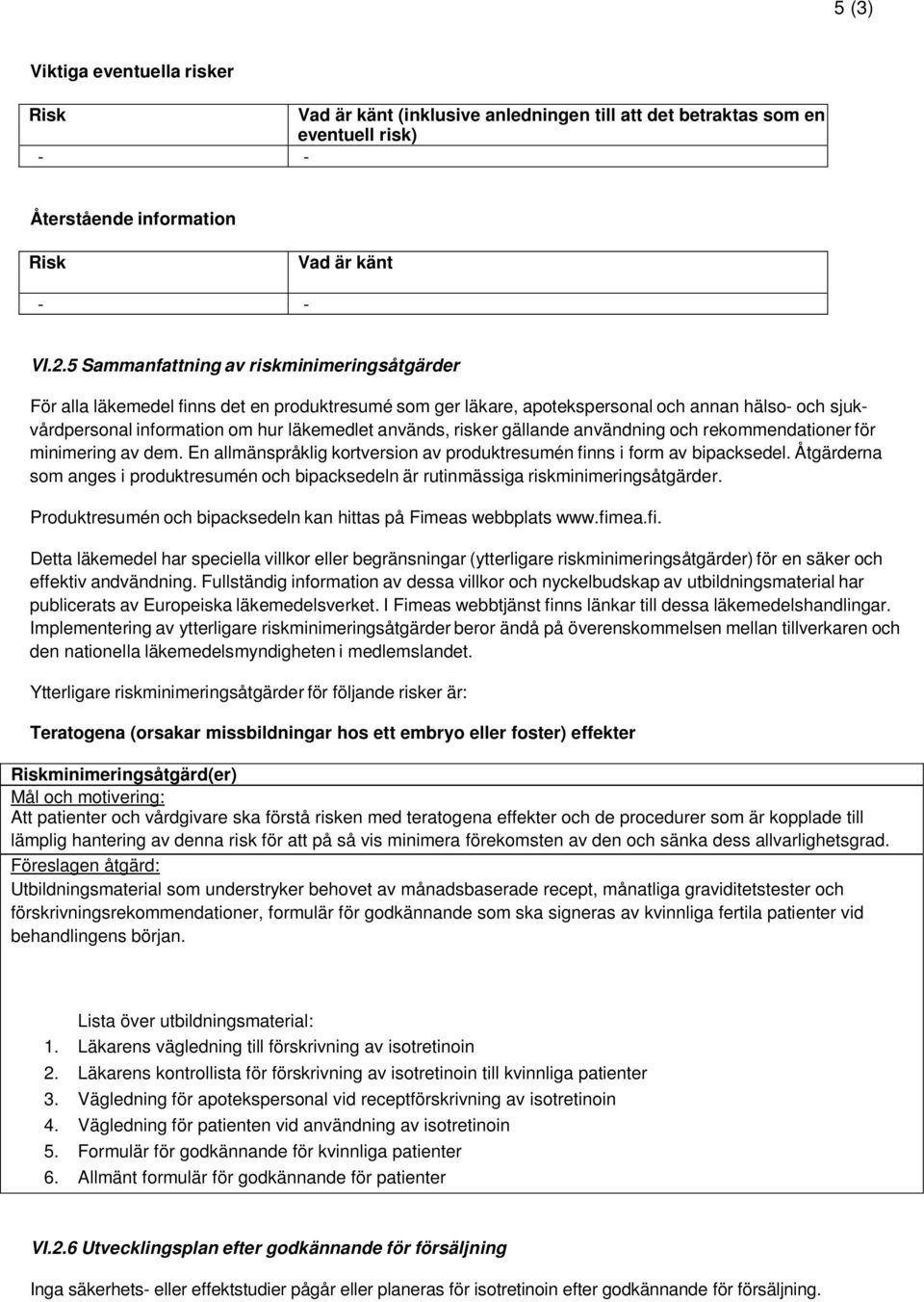 risker gällande användning och rekommendationer för minimering av dem. En allmänspråklig kortversion av produktresumén finns i form av bipacksedel.