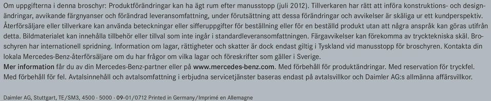 ett kundperspektiv. Återförsäljare eller tillverkare kan använda beteckningar eller sifferuppgifter för beställning eller för en beställd produkt utan att några anspråk kan göras utifrån detta.