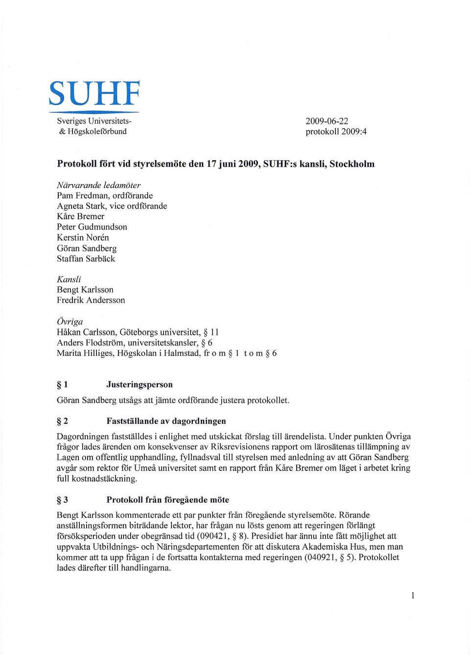 Anders Flodström, universitetskansler, 6 Marita Hilliges, Högskolan i Halmstad, fr o m 1 t o m 6 1 Justeringsperson Göran Sandberg utsågs att jämte ordförande justera protokollet.