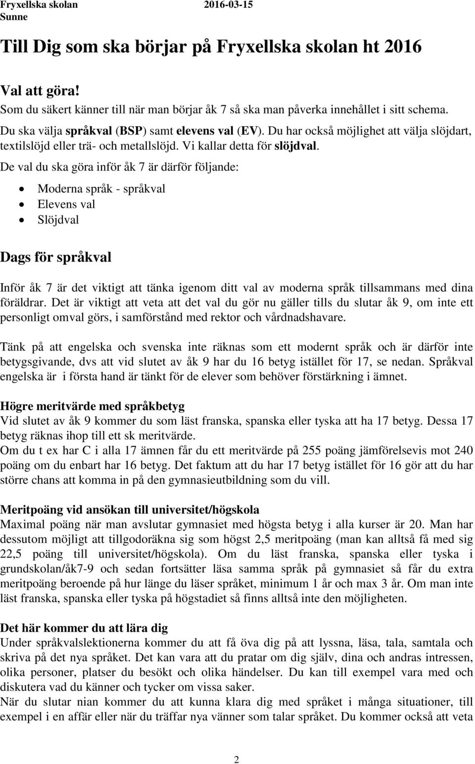 De val du ska göra inför åk 7 är därför följande: Moderna språk - språkval Elevens val Slöjdval Dags för språkval Inför åk 7 är det viktigt att tänka igenom ditt val av moderna språk tillsammans med