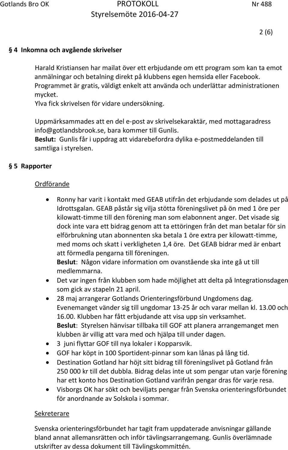 Uppmärksammades att en del e-post av skrivelsekaraktär, med mottagaradress info@gotlandsbrook.se, bara kommer till Gunlis.