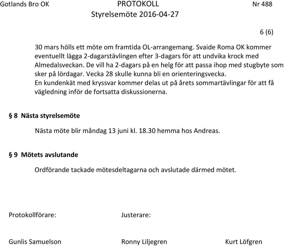 De vill ha 2-dagars på en helg för att passa ihop med stugbyte som sker på lördagar. Vecka 28 skulle kunna bli en orienteringsvecka.