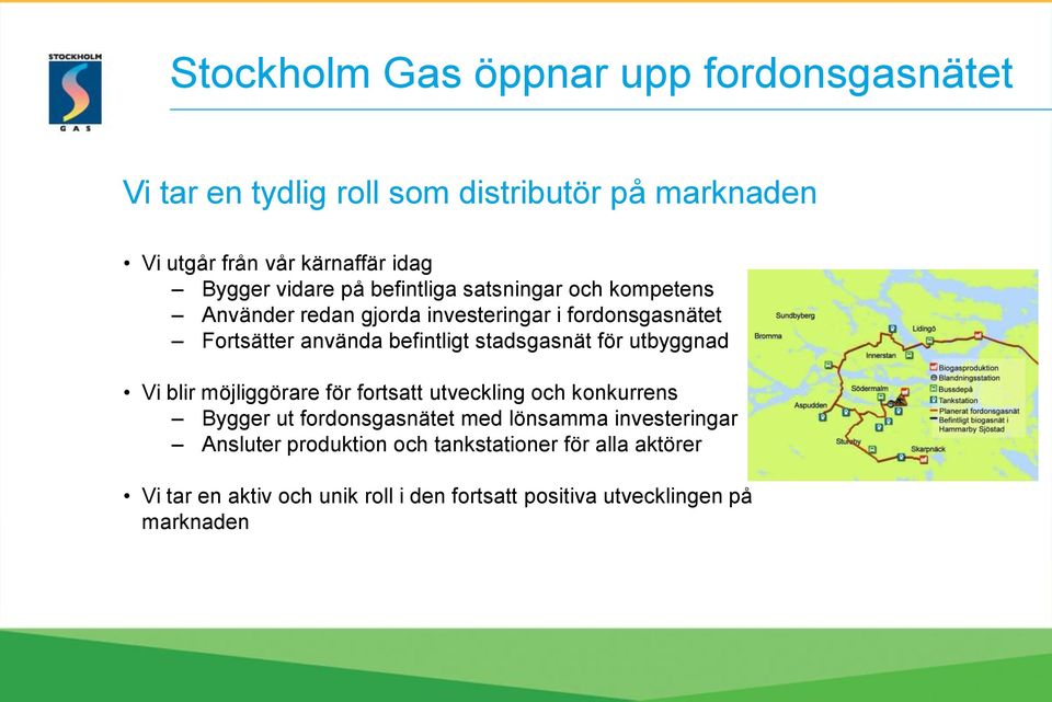 stadsgasnät för utbyggnad Vi blir möjliggörare för fortsatt utveckling och konkurrens Bygger ut fordonsgasnätet med lönsamma