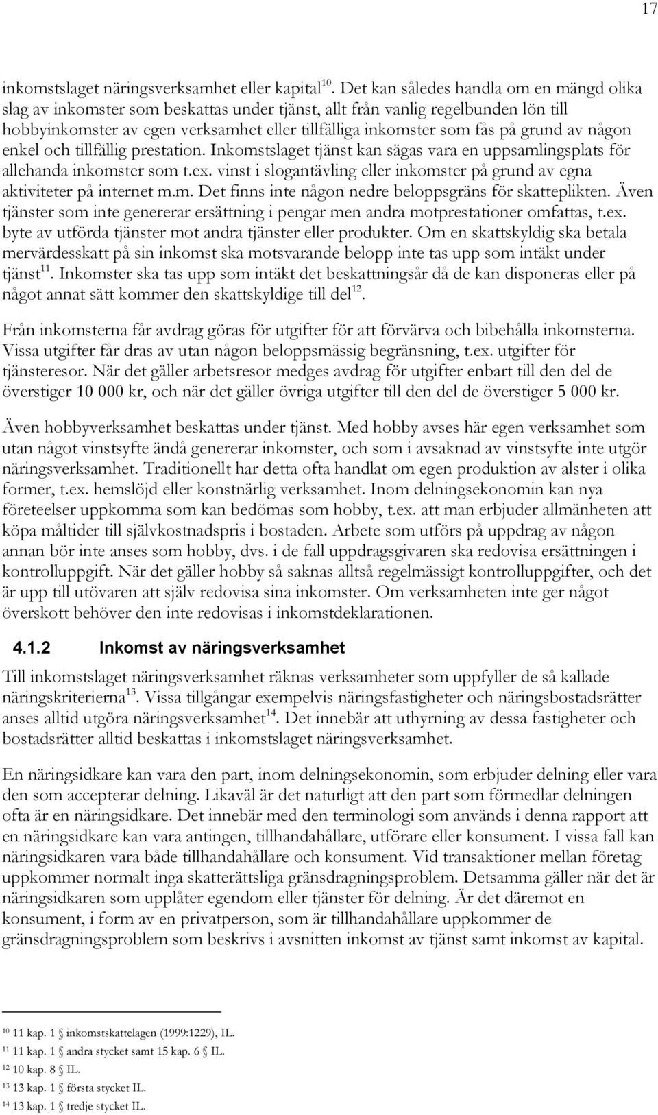 grund av någon enkel och tillfällig prestation. Inkomstslaget tjänst kan sägas vara en uppsamlingsplats för allehanda inkomster som t.ex.