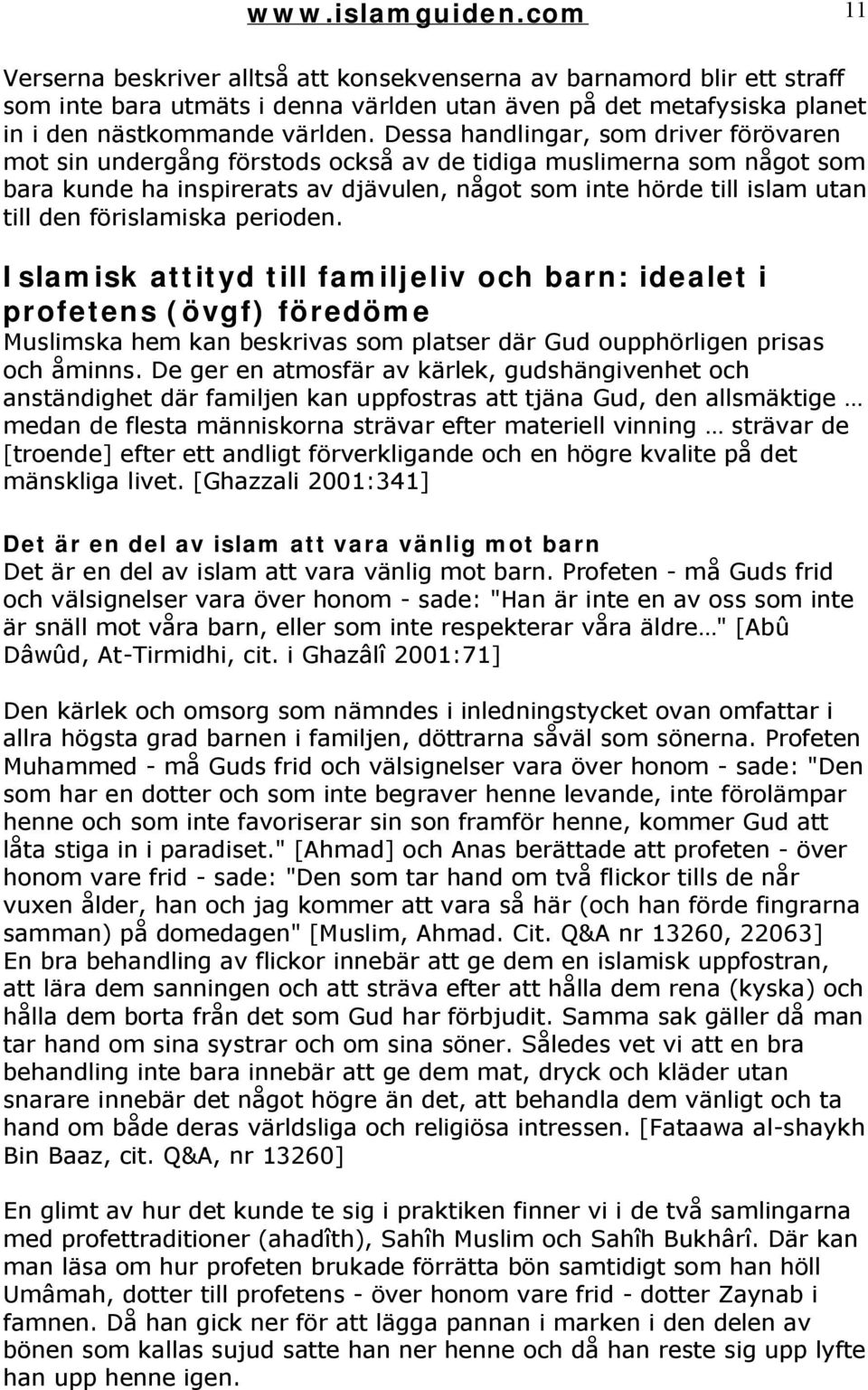 förislamiska perioden. Islamisk attityd till familjeliv och barn: idealet i profetens (övgf) föredöme Muslimska hem kan beskrivas som platser där Gud oupphörligen prisas och åminns.