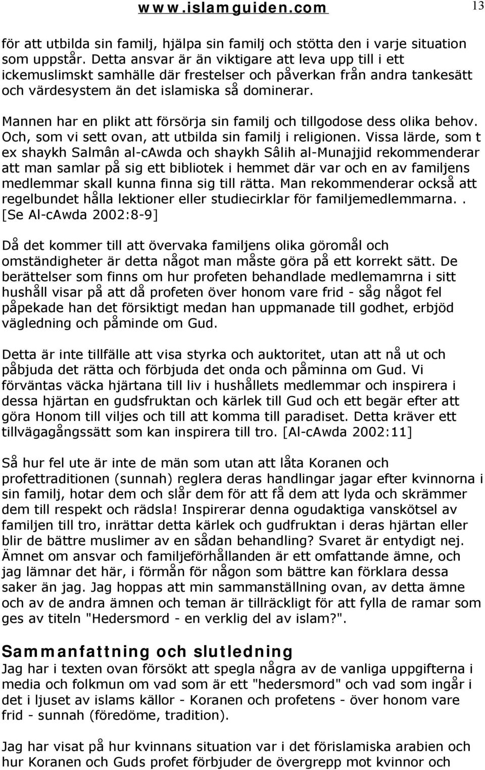 Mannen har en plikt att försörja sin familj och tillgodose dess olika behov. Och, som vi sett ovan, att utbilda sin familj i religionen.