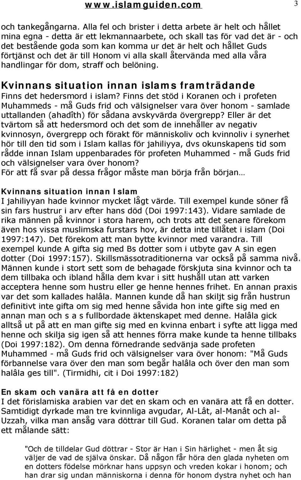 förtjänst och det är till Honom vi alla skall återvända med alla våra handlingar för dom, straff och belöning. Kvinnans situation innan islams framträdande Finns det hedersmord i islam?