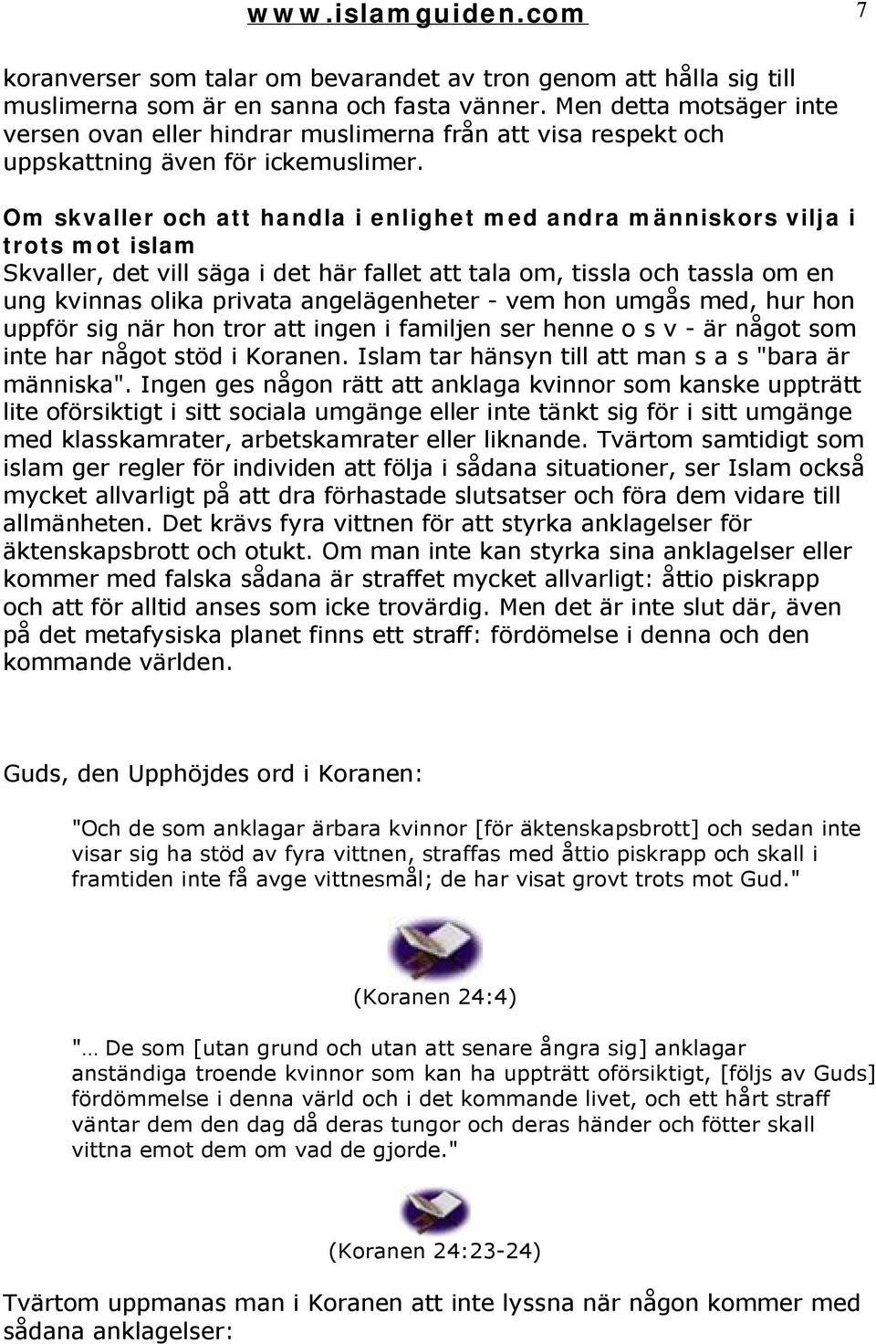 Om skvaller och att handla i enlighet med andra människors vilja i trots mot islam Skvaller, det vill säga i det här fallet att tala om, tissla och tassla om en ung kvinnas olika privata