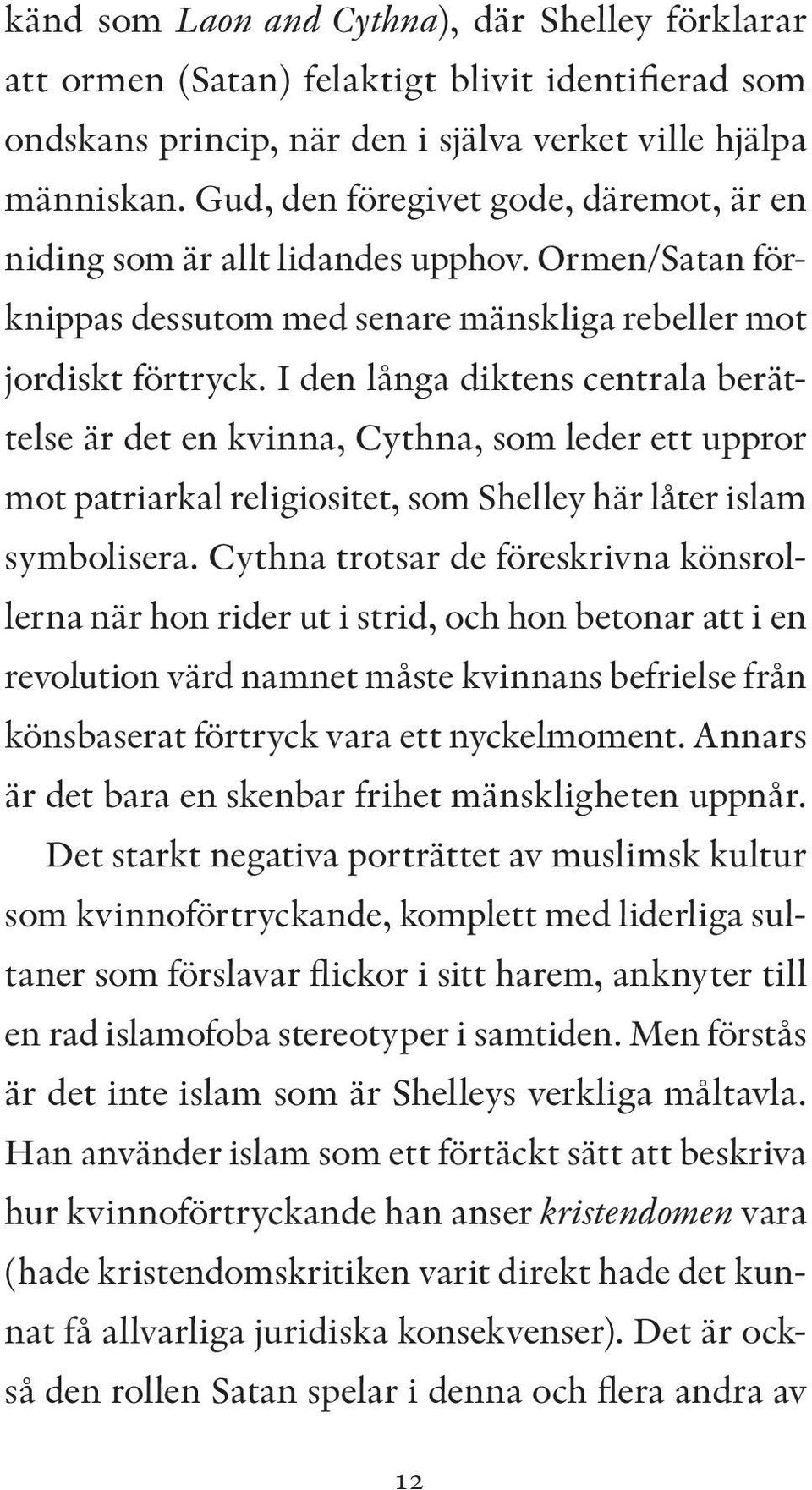 I den långa diktens centrala berättelse är det en kvinna, Cythna, som leder ett uppror mot patriarkal religiositet, som Shelley här låter islam symbolisera.