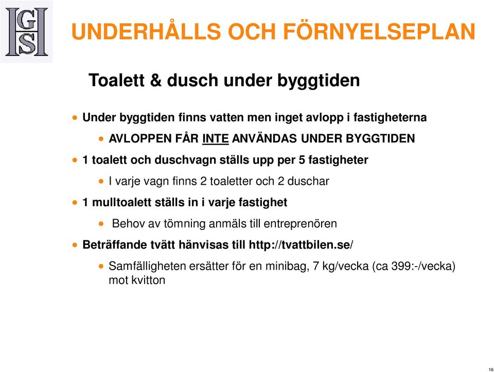 2 duschar 1 mulltoalett ställs in i varje fastighet Behov av tömning anmäls till entreprenören Beträffande tvätt