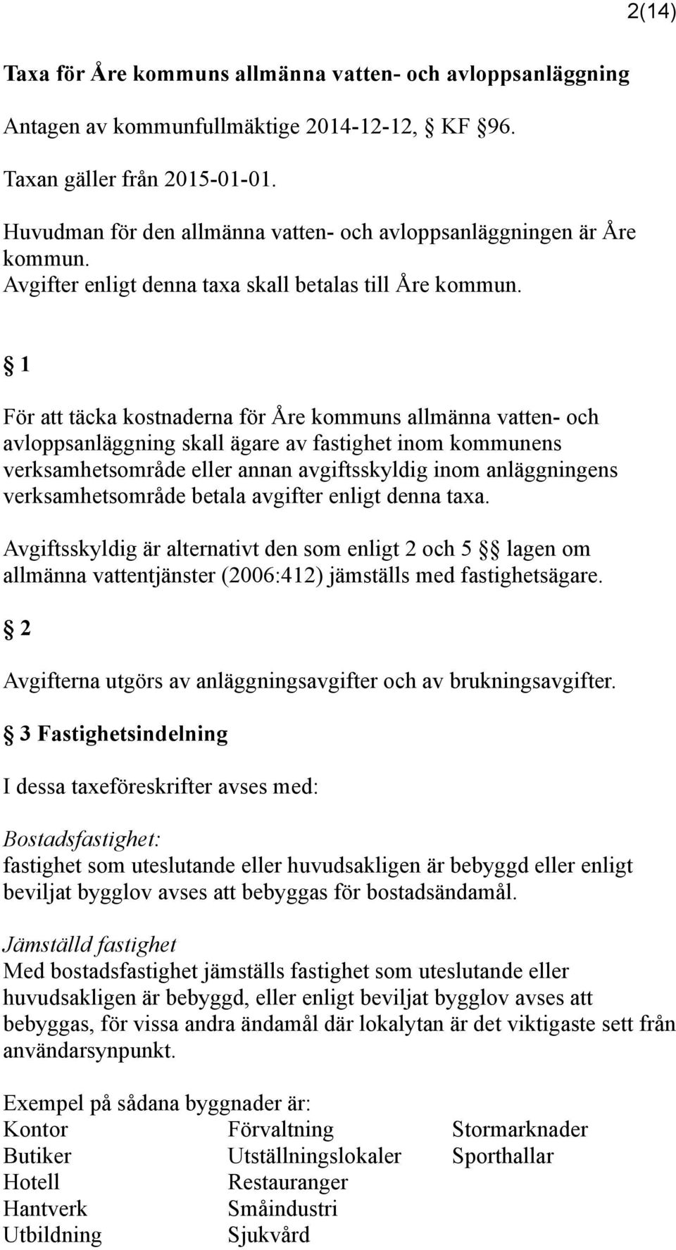 1 För att täcka kostnaderna för Åre kommuns allmänna vatten- och avloppsanläggning skall ägare av fastighet inom kommunens verksamhetsområde eller annan avgiftsskyldig inom anläggningens