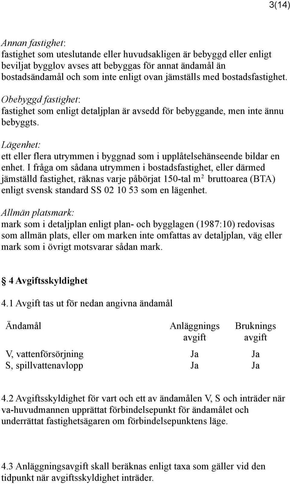 Lägenhet: ett eller flera utrymmen i byggnad som i upplåtelsehänseende bildar en enhet.