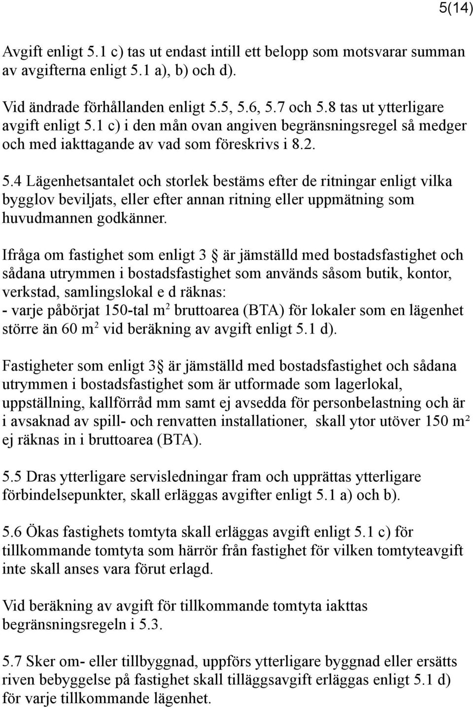 Ifråga om fastighet som enligt 3 är jämställd med bostadsfastighet och sådana utrymmen i bostadsfastighet som används såsom butik, kontor, verkstad, samlingslokal e d räknas: - varje påbörjat 150-tal