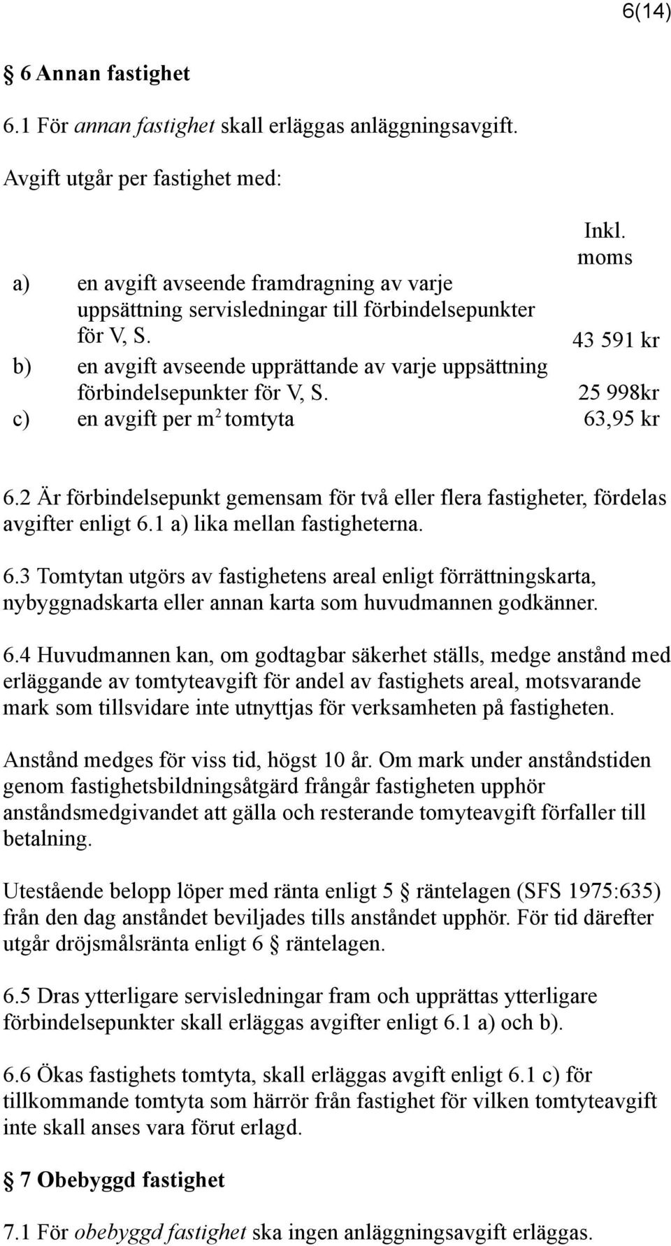 b) en avgift avseende upprättande av varje uppsättning förbindelsepunkter för V, S. Inkl. moms 43 591 kr 25 998kr c) en avgift per m 2 tomtyta 63,95 kr 6.