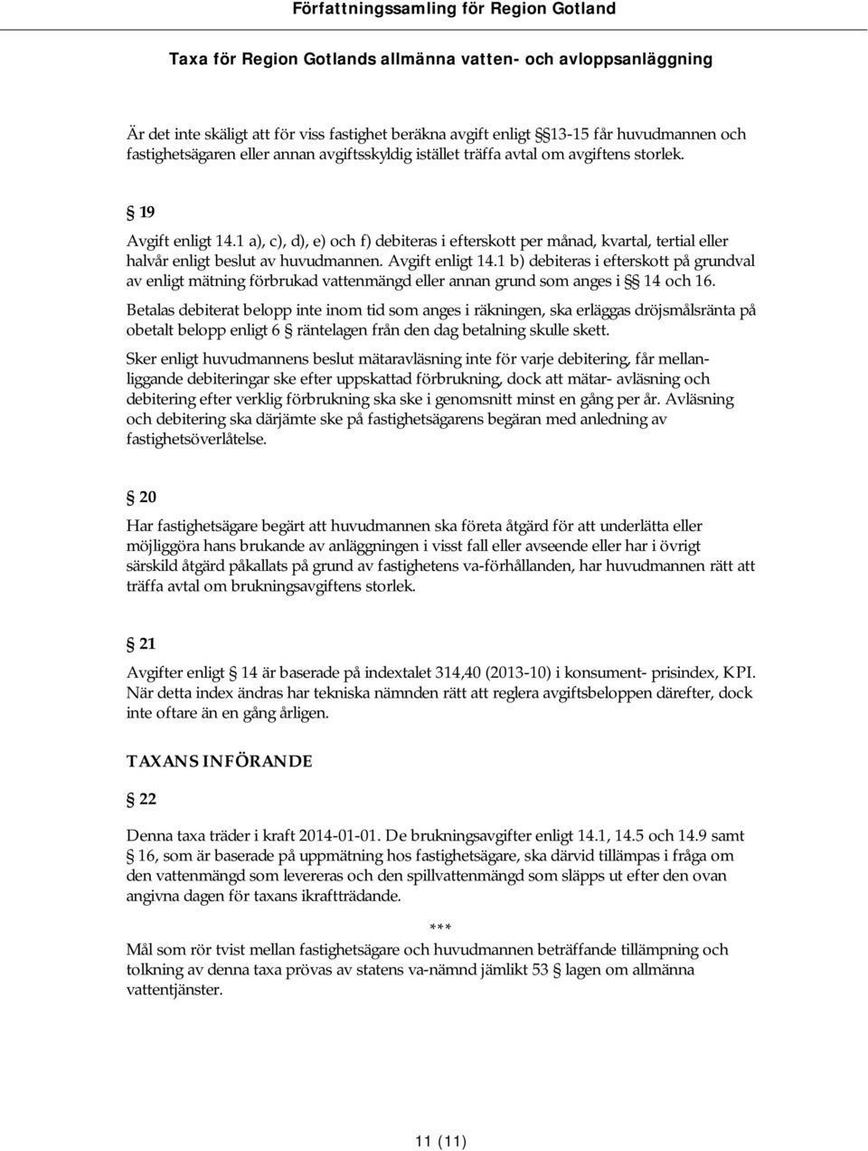 1 b) debiteras i efterskott på grundval av enligt mätning förbrukad vattenmängd eller annan grund som anges i 14 och 16.