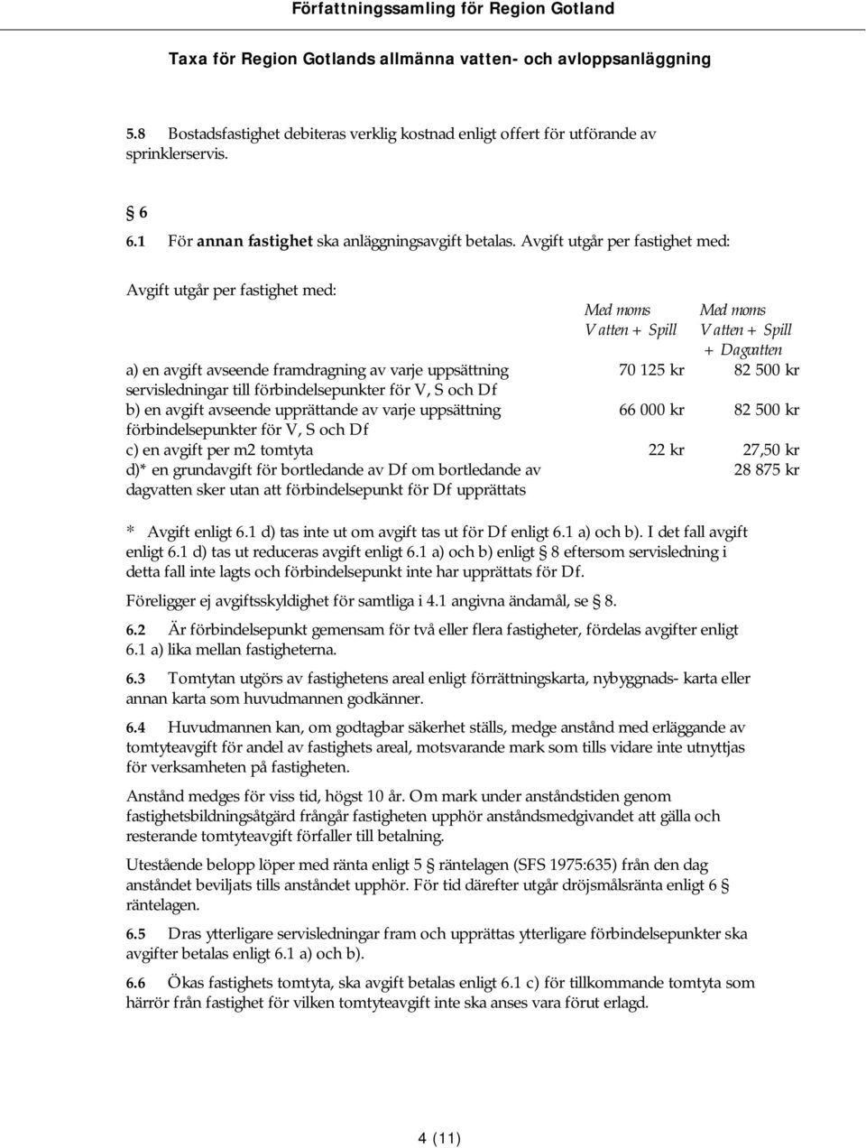 servisledningar till förbindelsepunkter för V, S och Df b) en avgift avseende upprättande av varje uppsättning 66 000 kr 82 500 kr förbindelsepunkter för V, S och Df c) en avgift per m2 tomtyta 22 kr