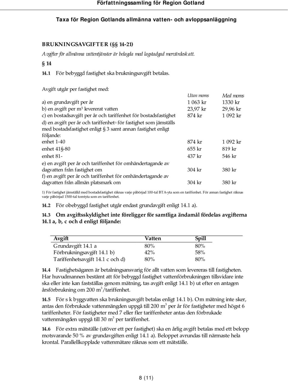 bostadsfastighet 874 kr 1 092 kr d) en avgift per år och tariffenhet 1) för fastighet som jämställs med bostadsfastighet enligt 3 samt annan fastighet enligt följande: enhet 1-40 874 kr 1 092 kr