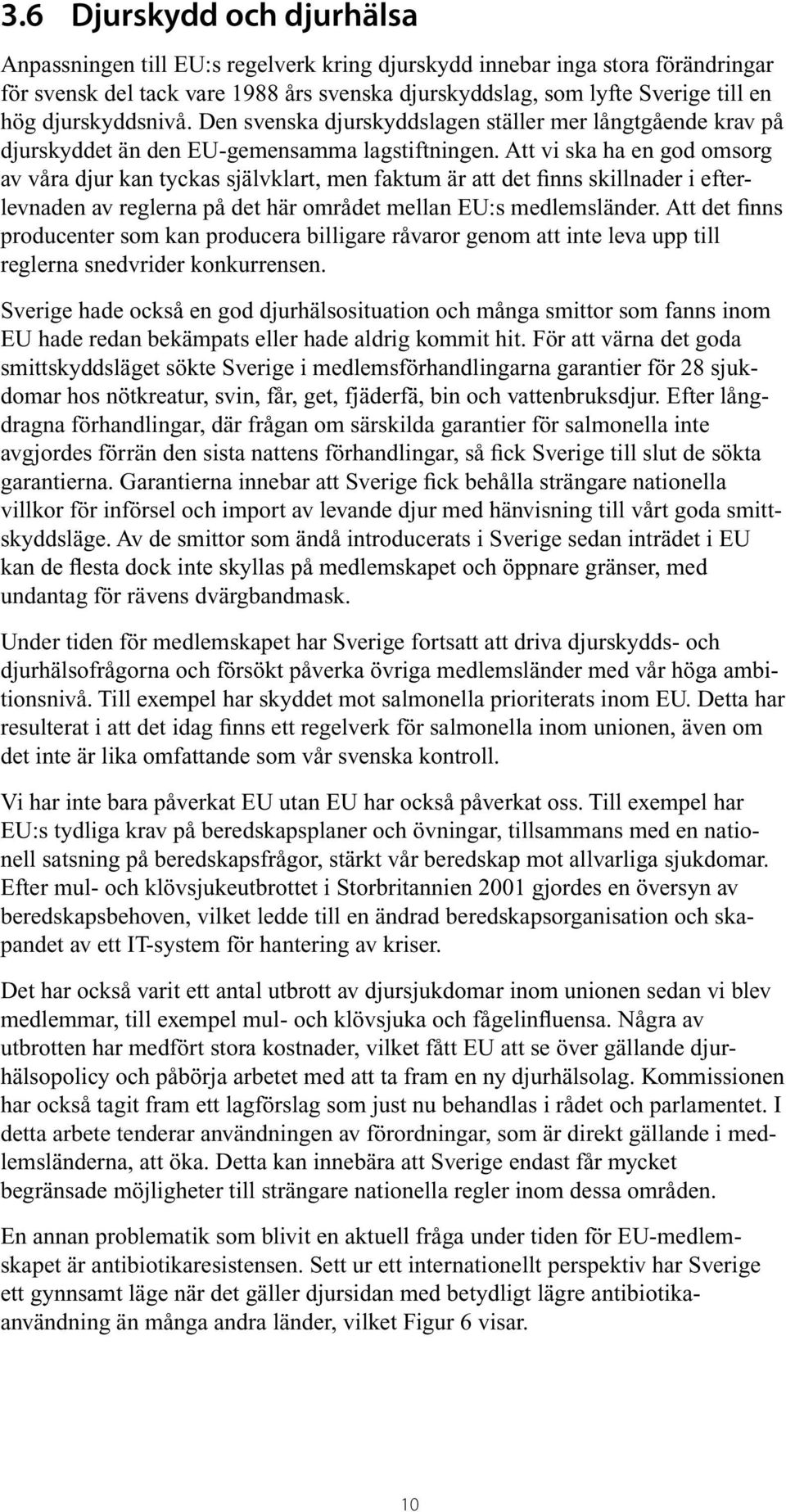 Att vi ska ha en god omsorg av våra djur kan tyckas självklart, men faktum är att det finns skillnader i efterlevnaden av reglerna på det här området mellan EU:s medlemsländer.