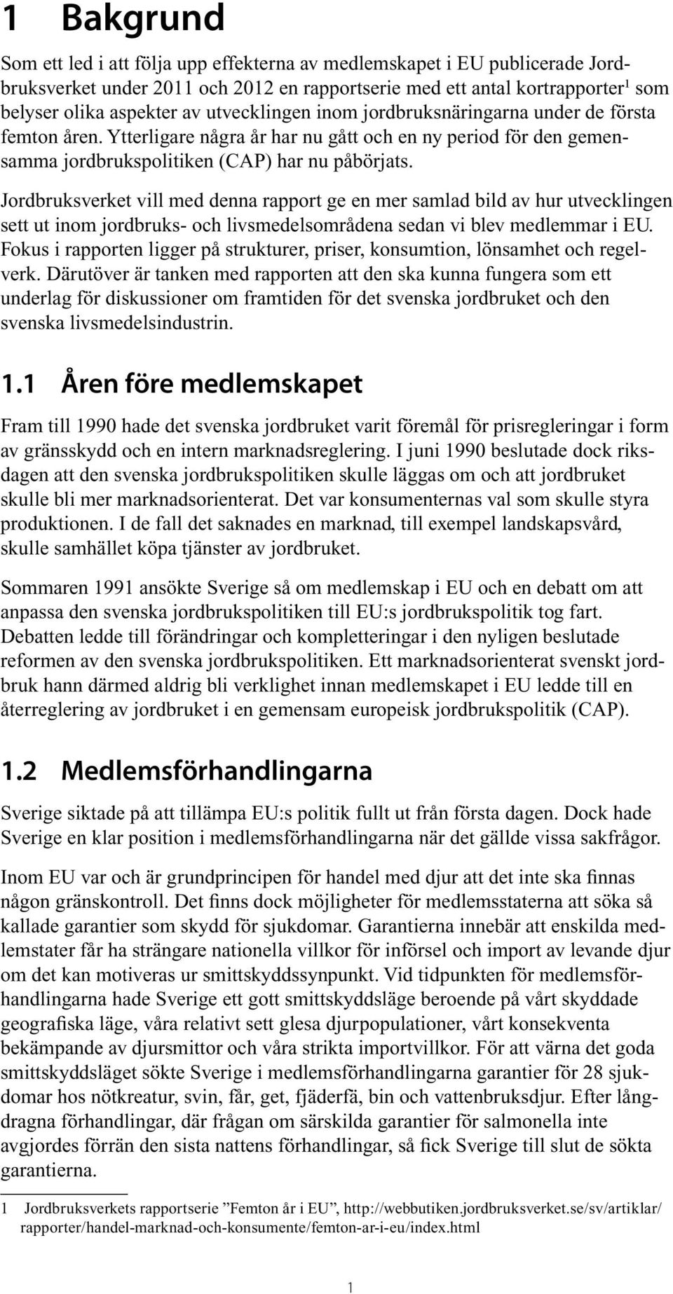 Jordbruksverket vill med denna rapport ge en mer samlad bild av hur utvecklingen sett ut inom jordbruks- och livsmedelsområdena sedan vi blev medlemmar i EU.