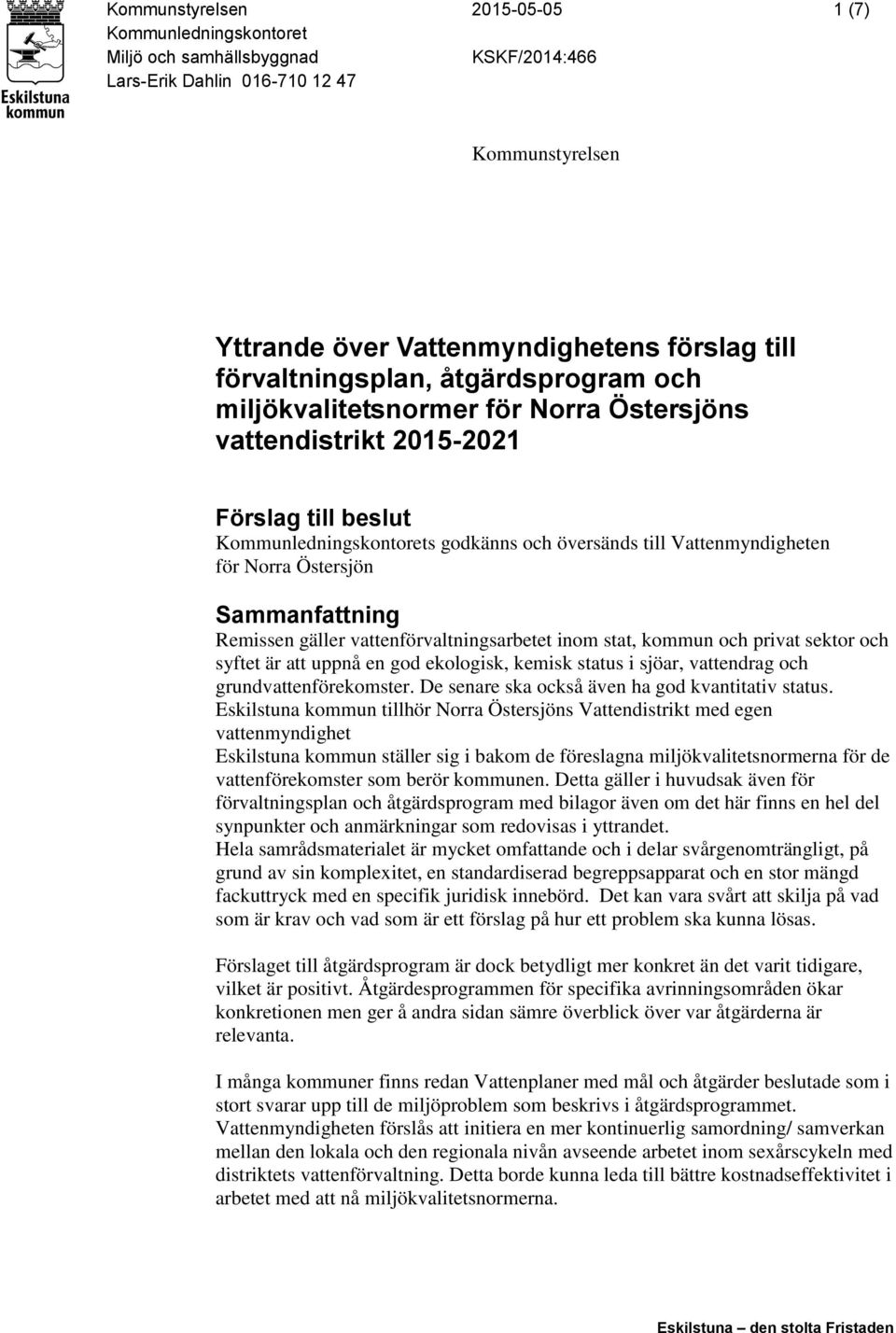 Norra Östersjön Sammanfattning Remissen gäller vattenförvaltningsarbetet inom stat, kommun och privat sektor och syftet är att uppnå en god ekologisk, kemisk status i sjöar, vattendrag och