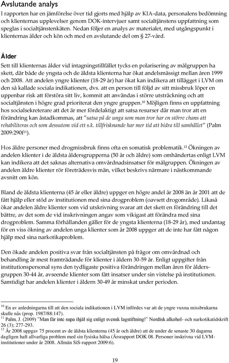 Ålder Sett till klienternas ålder vid intagningstillfället tycks en polarisering av målgruppen ha skett, där både de yngsta och de äldsta klienterna har ökat andelsmässigt mellan åren 1999 och 2008.