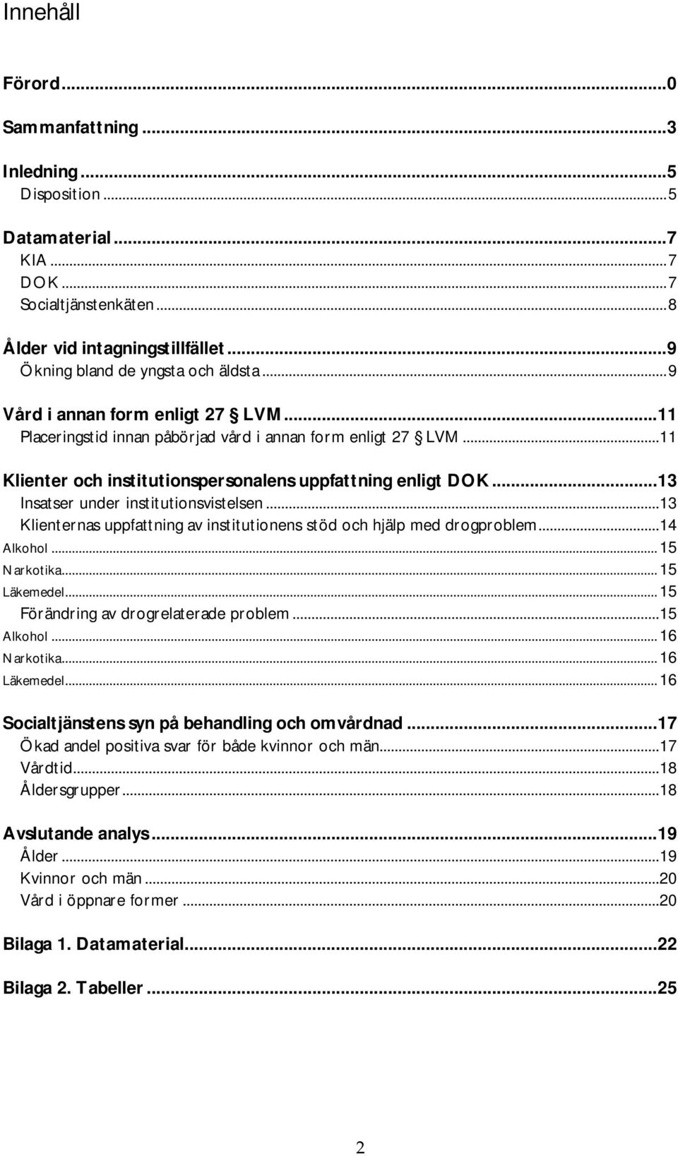 .. 11 Klienter och institutionspersonalens uppfattning enligt DOK... 13 Insatser under institutionsvistelsen... 13 Klienternas uppfattning av institutionens stöd och hjälp med drogproblem... 14 Alkohol.