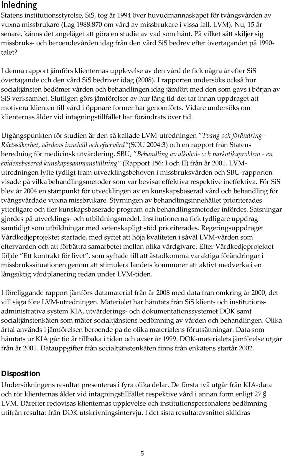 I denna rapport jämförs klienternas upplevelse av den vård de fick några år efter SiS övertagande och den vård SiS bedriver idag (2008).