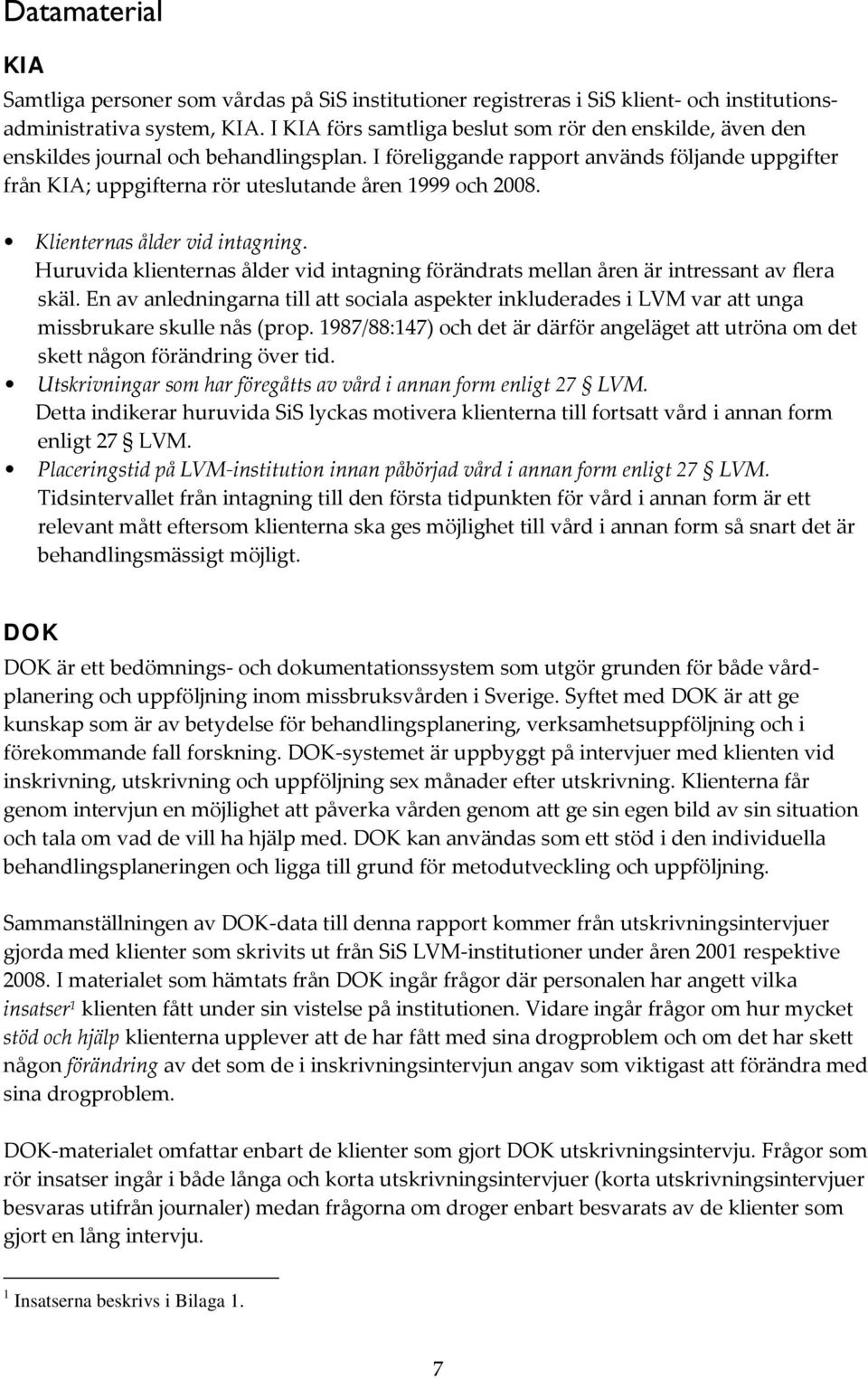 I föreliggande rapport används följande uppgifter från KIA; uppgifterna rör uteslutande åren 1999 och 2008. Klienternas ålder vid intagning.