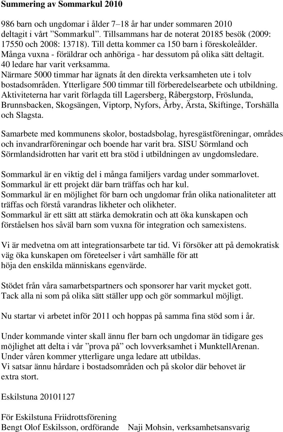 Närmare 5000 timmar har ägnats åt den direkta verksamheten ute i tolv bostadsområden. Ytterligare 500 timmar till förberedelsearbete och utbildning.