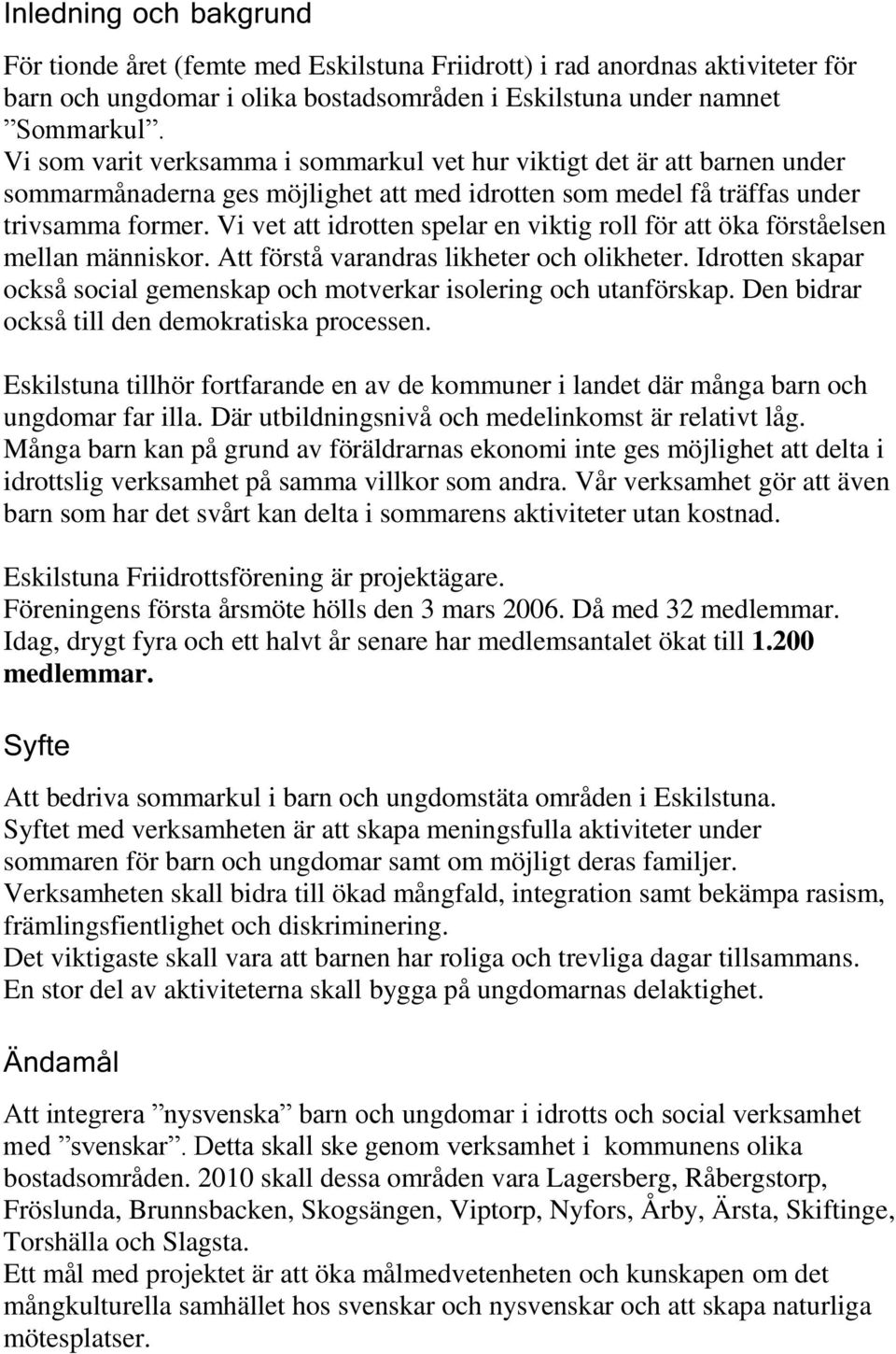 Vi vet att idrotten spelar en viktig roll för att öka förståelsen mellan människor. Att förstå varandras likheter och olikheter.