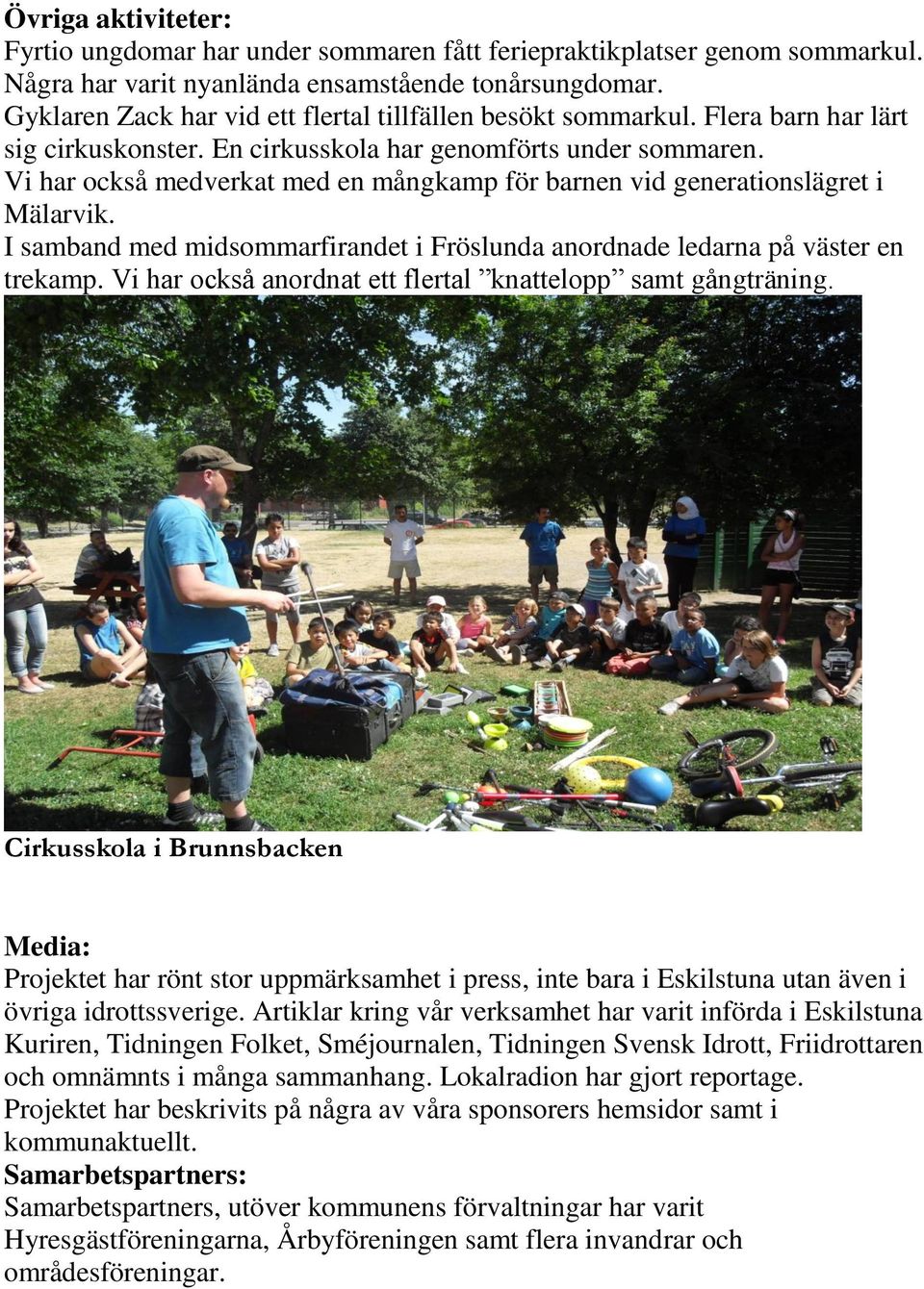 Vi har också medverkat med en mångkamp för barnen vid generationslägret i Mälarvik. I samband med midsommarfirandet i Fröslunda anordnade ledarna på väster en trekamp.