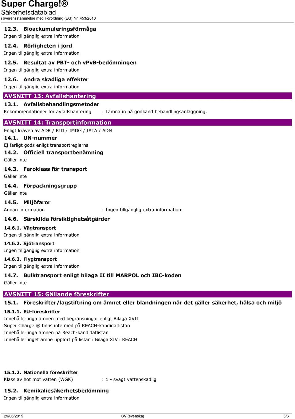 Miljöfaror Annan information :. 14.6. Särskilda försiktighetsåtgärder 14.6.1. Vägtransport 14.6.2. Sjötransport 14.6.3. Flygtransport 14.7.