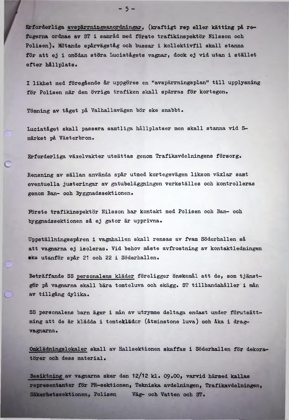 "avspärmingsplan" till upplysning för Polisen när den övriga trafiken skall spärras för kortegen. Tömning av tåget på Valhallavägen hör ske snabbt.