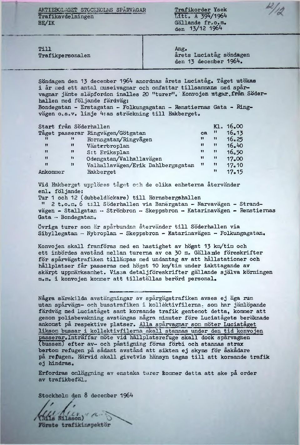 f & å & Söderhallen med följande färdväg: Bondegatan - Erstagatan - Folkungagatan - R e n stiemas Gata - Ringvägen OtSjV, linje *f:as sträckning till Hakbergeto Start från Söderhallen Kl. 16.