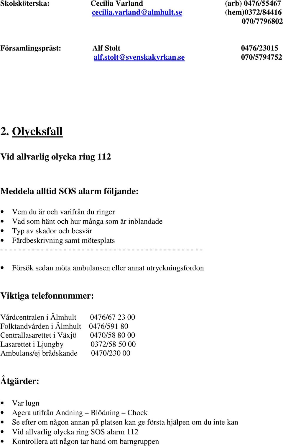 mötesplats - - - - - - - - - - - - - - - - - - - - - - - - - - - - - - - - - - - - - - - - - - - - - Försök sedan möta ambulansen eller annat utryckningsfordon Viktiga telefonnummer: Vårdcentralen i