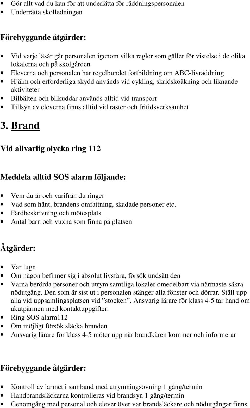 och bilkuddar används alltid vid transport Tillsyn av eleverna finns alltid vid raster och fritidsverksamhet 3.