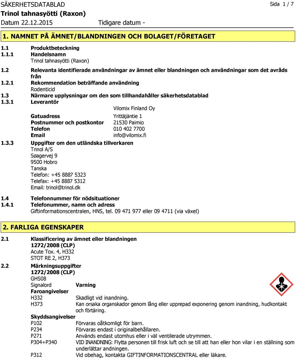 3 Närmare upplysningar om den som tillhandahåller säkerhetsdatablad 1.3.1 Leverantör Vilomix Finland Oy Gatuadress Yrittäjäntie 1 Postnummer och postkontor 21530 Paimio Telefon 010 402 7700 Email info@vilomix.